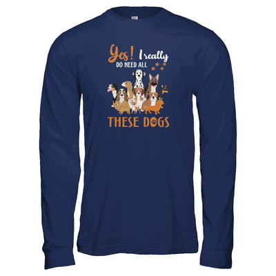 Yes I Really Do Need All These Dogs T-Shirt & Tank Top | Teecentury.com