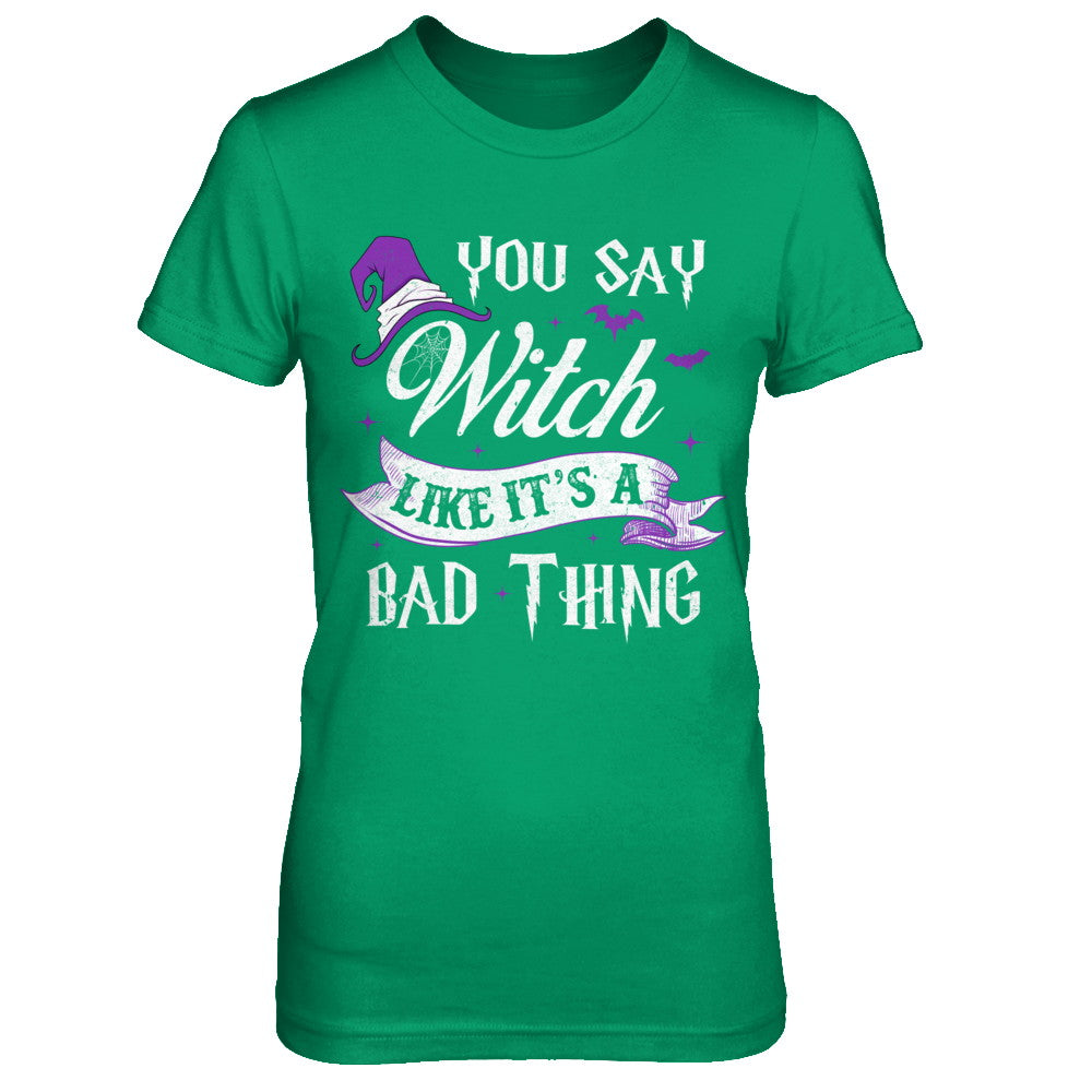 You Say Witch Like It's A Bad Thing Halloween T-Shirt & Hoodie | Teecentury.com