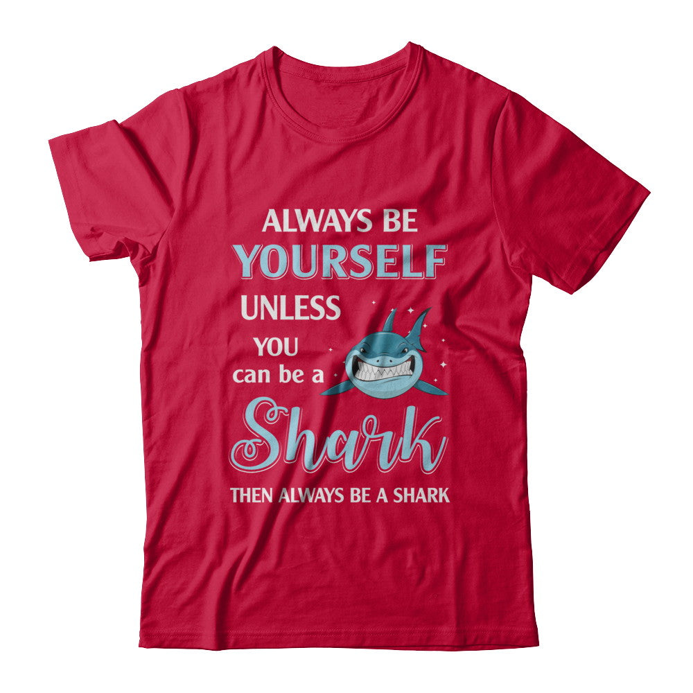 Always Be Yourself Unless You Can Be A Shark T-Shirt & Hoodie | Teecentury.com