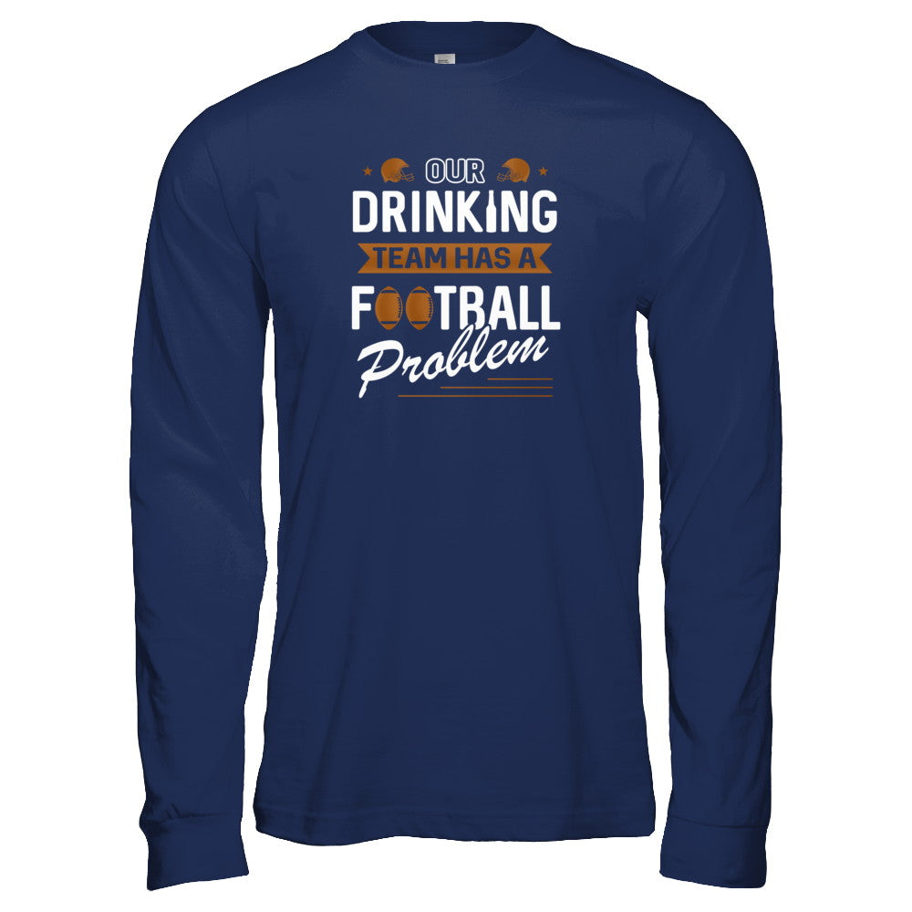 Our Drinking Team Has A Football Problem T-Shirt & Tank Top | Teecentury.com