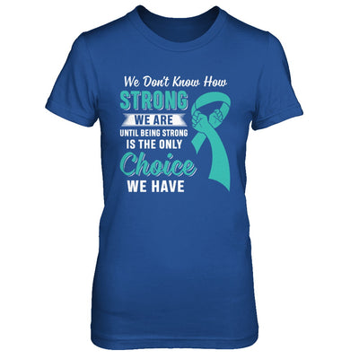 Being Strong Choice Teal Ribbon Ovarian Cancer T-Shirt & Hoodie | Teecentury.com