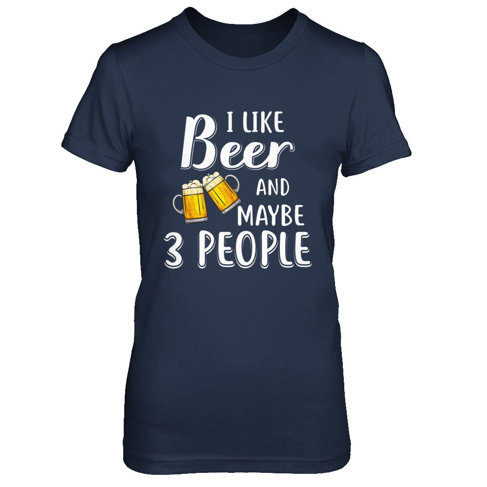I Like Beer And Maybe 3 People T-Shirt & Hoodie | Teecentury.com