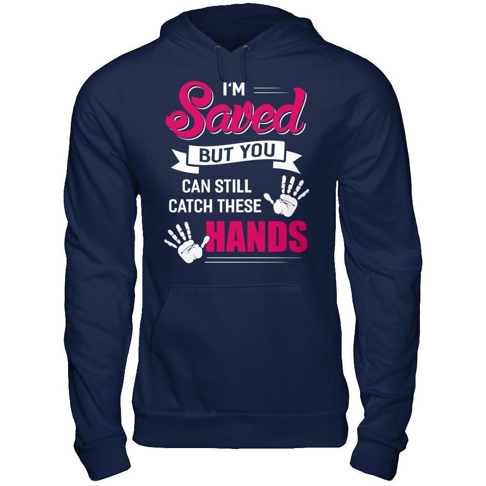 I'm Saved But You Can Still Catch These Hands T-Shirt & Hoodie | Teecentury.com