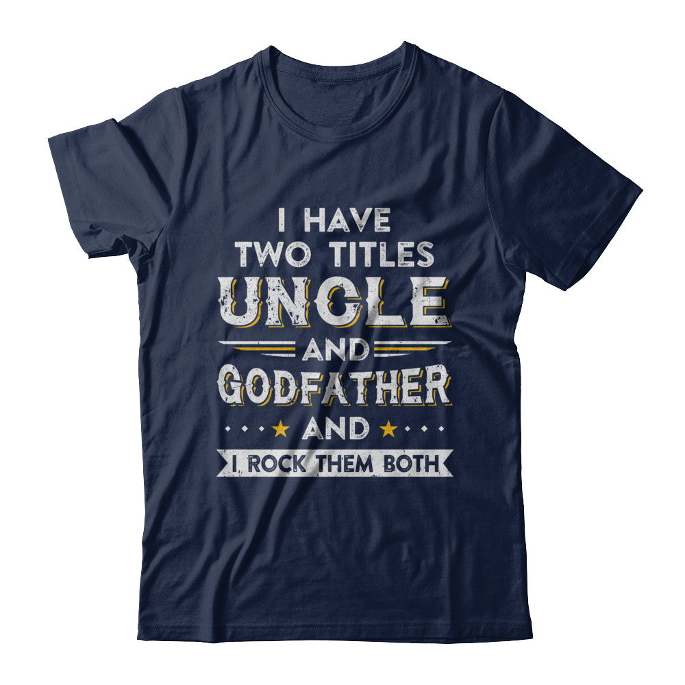 I Have Two Titles Uncle And God-Father I Rock Them Both T-Shirt & Hoodie | Teecentury.com