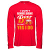 I Don't Always Drink Beer Oh Wait Yes I Do T-Shirt & Hoodie | Teecentury.com