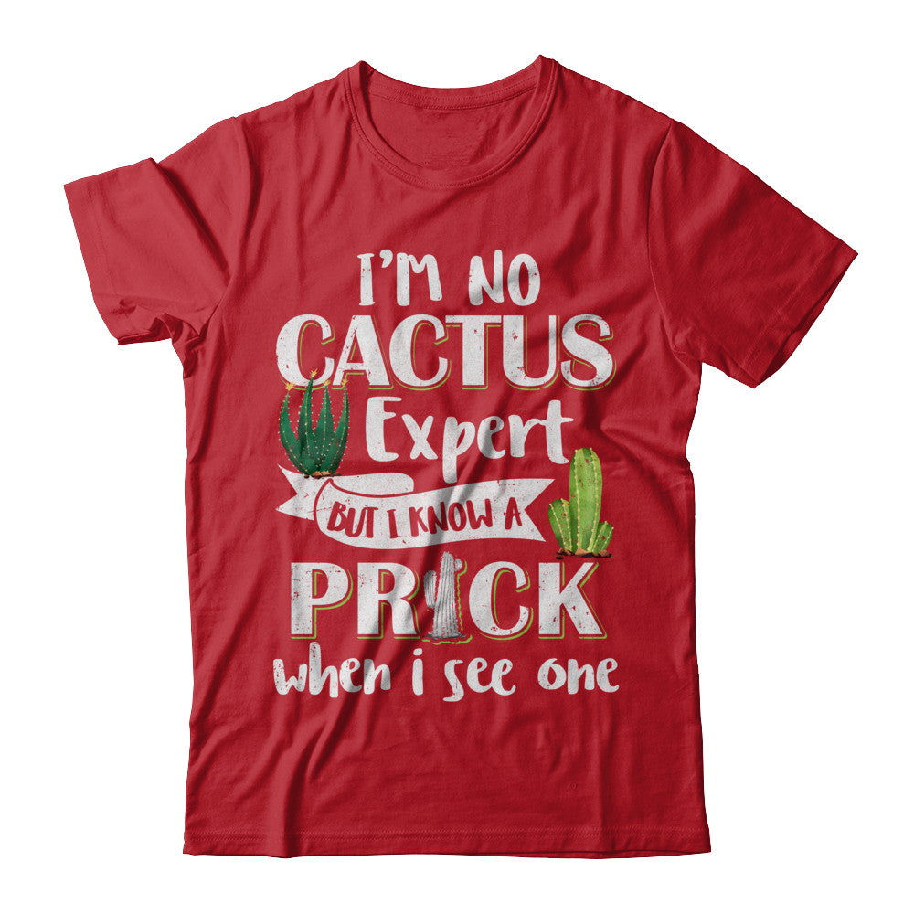 I'm No Cactus Expert But I Know A Prick When I See One T-Shirt & Hoodie | Teecentury.com