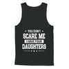 You Don't Scare Me I Have Four Daughters Fathers Day T-Shirt & Hoodie | Teecentury.com