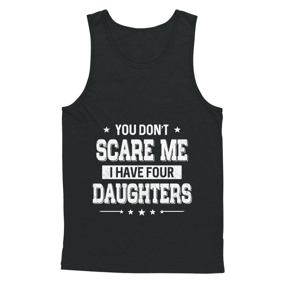 You Don't Scare Me I Have Four Daughters Fathers Day T-Shirt & Hoodie | Teecentury.com