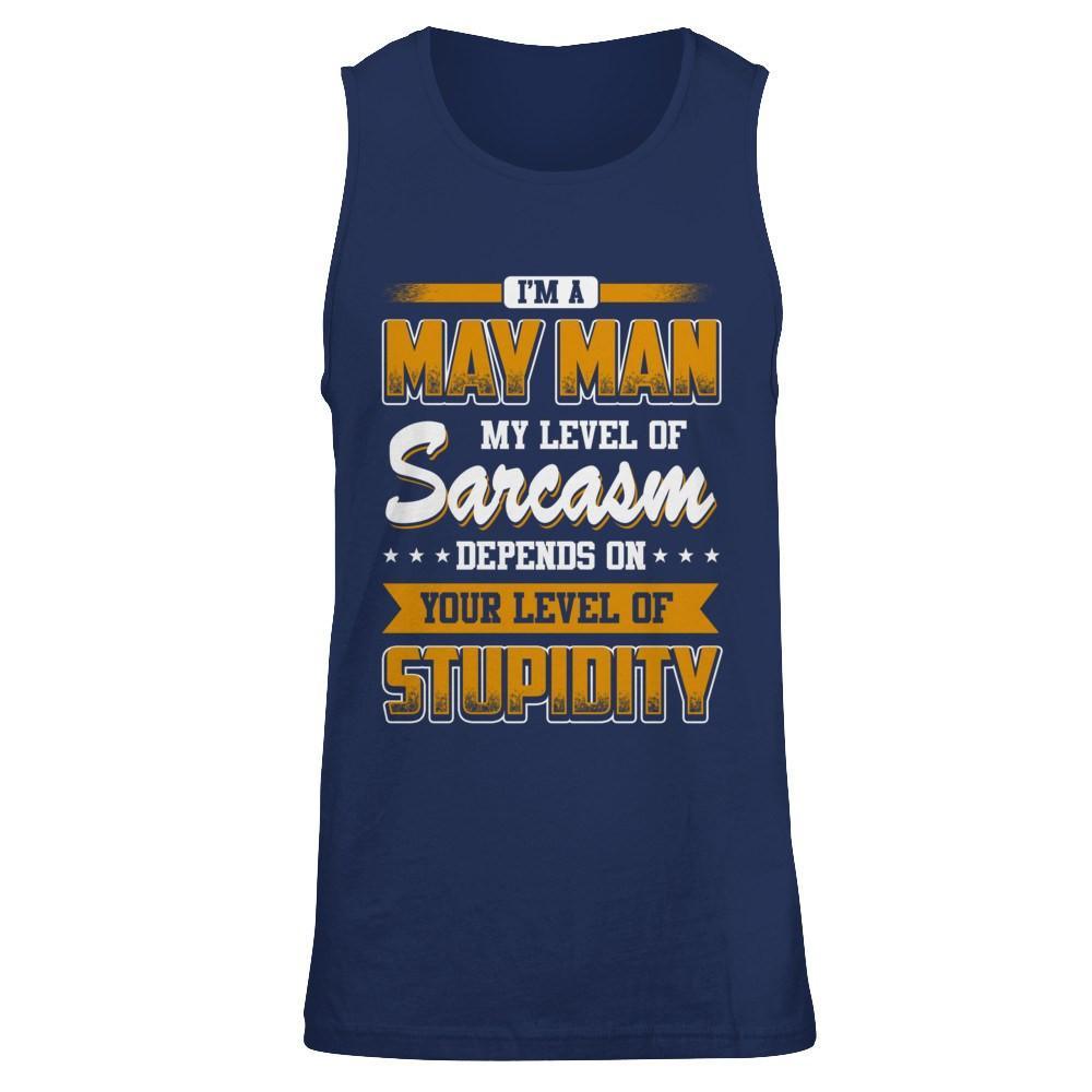 I Am A May Man My Level Of Sarcasm Depends On Your Level Of Stupidity T-Shirt & Hoodie | Teecentury.com
