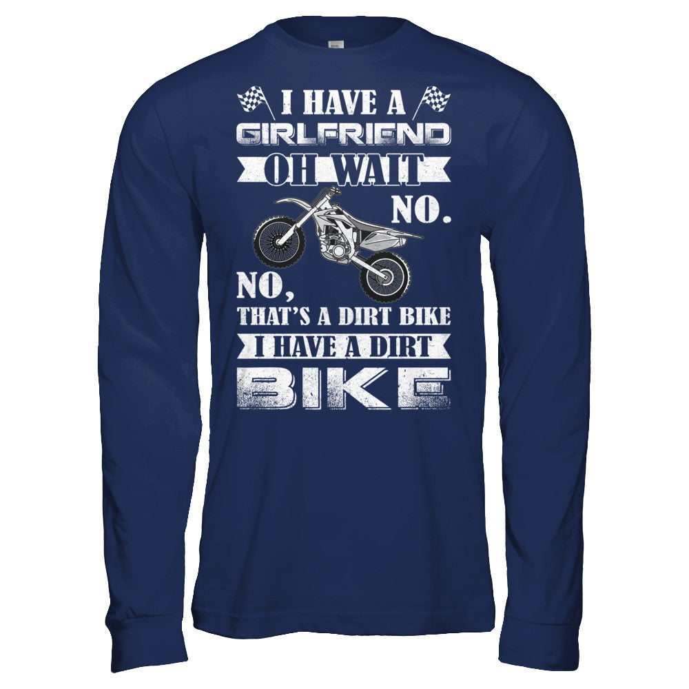 I Have A Girlfriend Oh Wait No No That's A Dirt Bike T-Shirt & Hoodie | Teecentury.com