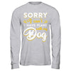 Sorry I Can't I Have Plans With My Dog T-Shirt & Hoodie | Teecentury.com