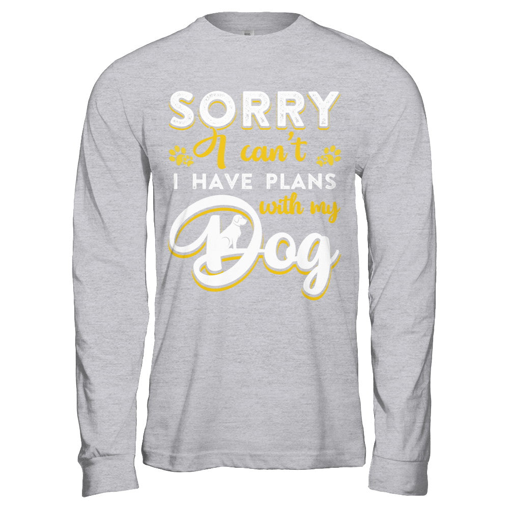 Sorry I Can't I Have Plans With My Dog T-Shirt & Hoodie | Teecentury.com