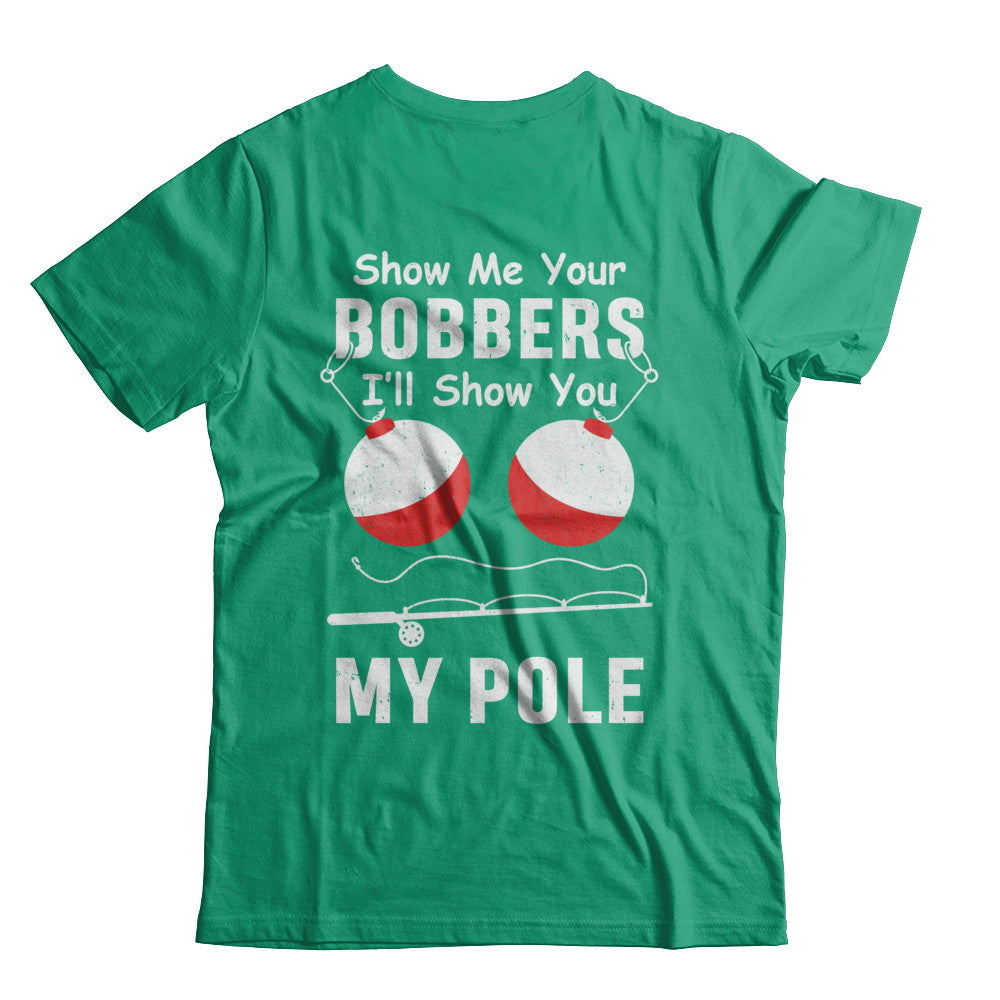 Show Me Your Bobbers I'll Show You My Pole Fishing T-Shirt & Hoodie | Teecentury.com
