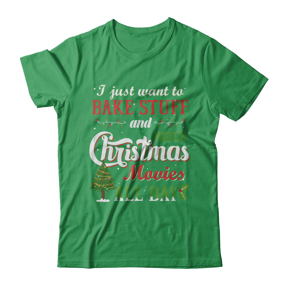 I Just Want To Bake Stuff And Watch Christmas Movies All Day T-Shirt & Sweatshirt | Teecentury.com