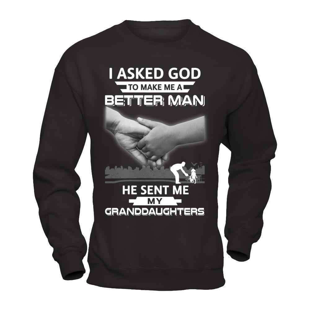 I Asked God To Make Me A Better Man He Sent Me My Granddaughters T-Shirt & Hoodie | Teecentury.com