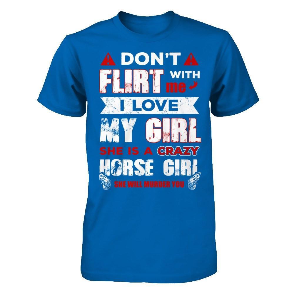 Don't Flirt With Me I Love My Girl She Is A Crazy Horse Girl T-Shirt & Hoodie | Teecentury.com
