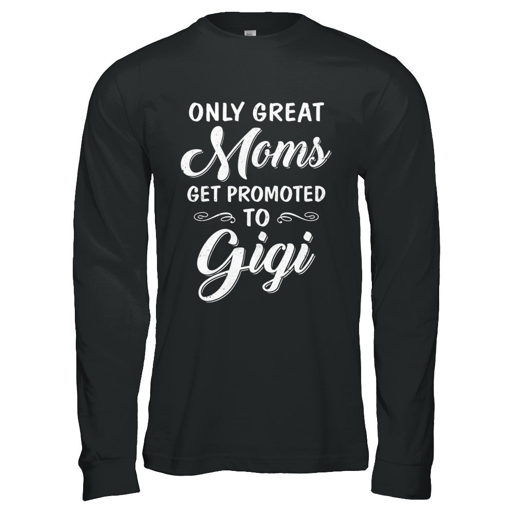 Only Great Moms Get Promoted To Gigi Mothers Day T-Shirt & Hoodie | Teecentury.com