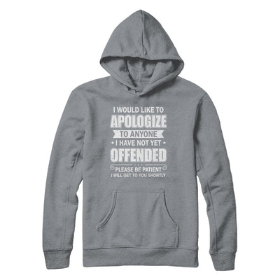 I Would Like To Apologize To Anyone I Haven't Yet Offended T-Shirt & Hoodie | Teecentury.com