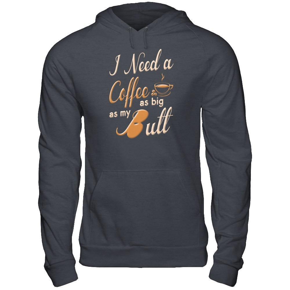 I Need A Coffee As Big As My Butt T-Shirt & Hoodie | Teecentury.com