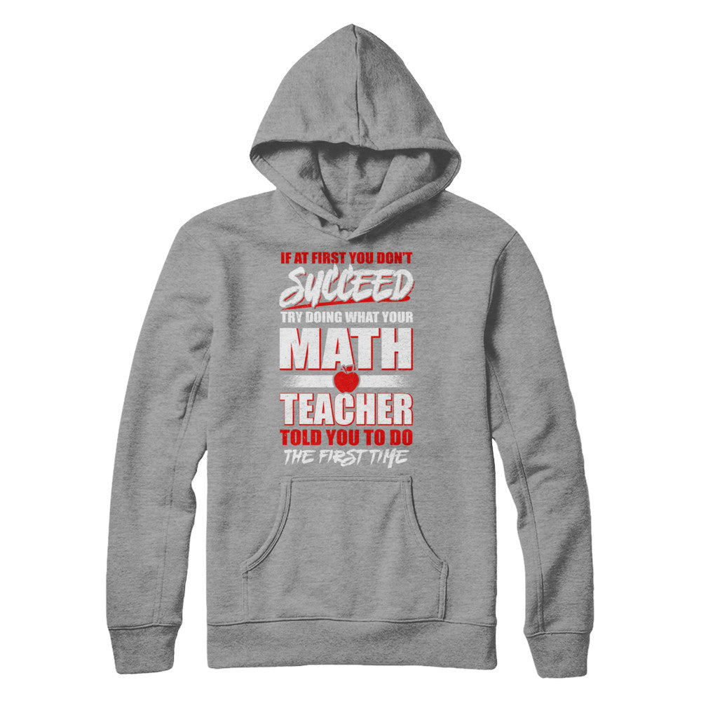 If At First You Don't Succeed Try Doing What Your Math Teacher T-Shirt & Hoodie | Teecentury.com