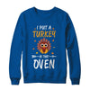I Put A Turkey In That Oven Thanksgiving T-Shirt & Sweatshirt | Teecentury.com