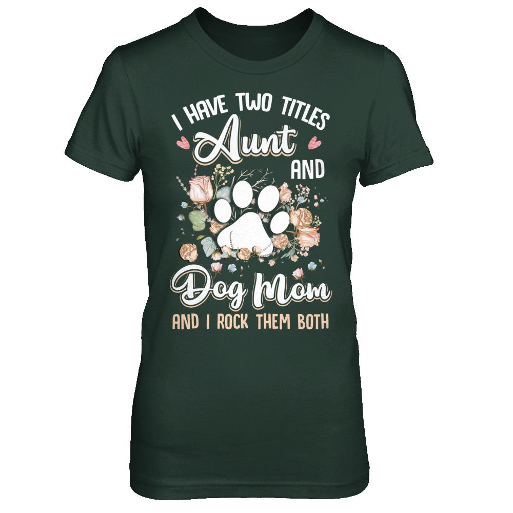 I Have Two Titles Aunt And Dog Mom Funny Dog Lover Shirt Hoodie Teecentury