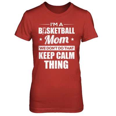 I'm A Basketball Mom We Don't Do That Keep Calm Thing T-Shirt & Hoodie | Teecentury.com