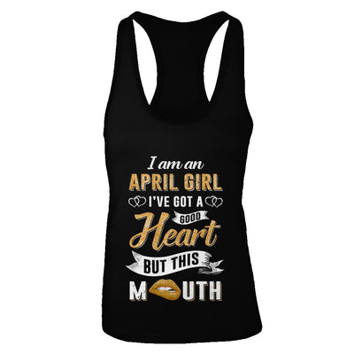 I Am An April Girl I've Got A Good Heart Birthday T-Shirt & Tank Top | Teecentury.com