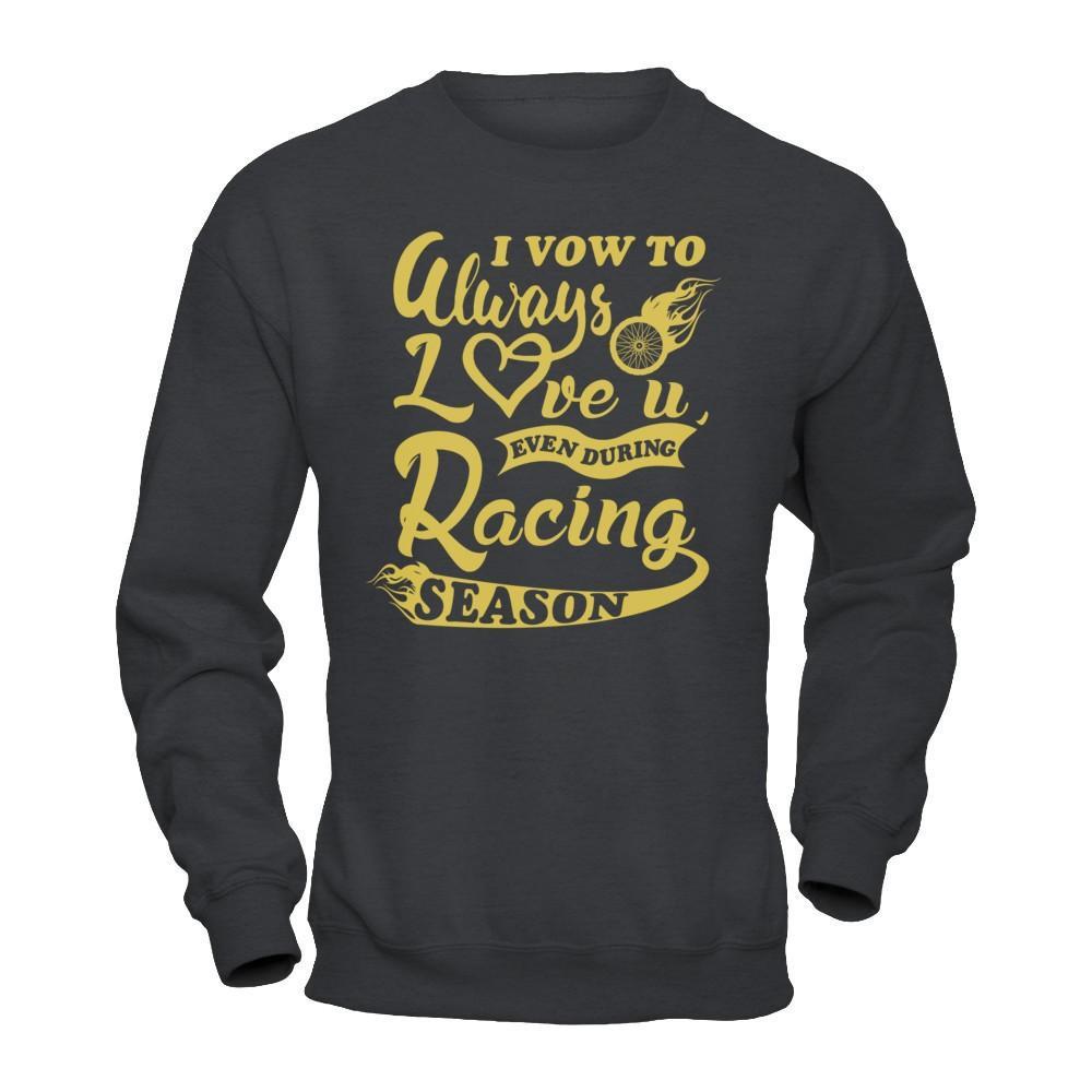 I Vow To Always Love You Even During Racing Season T-Shirt & Hoodie | Teecentury.com