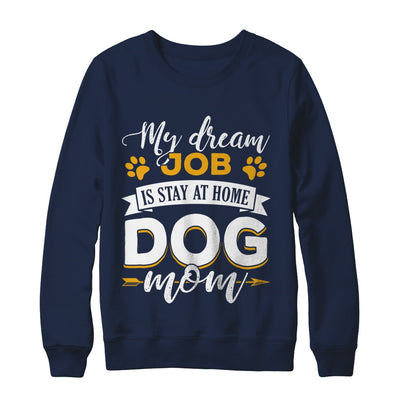 My Dreamed Job Is Stay At Home Dog Mom T-Shirt & Sweatshirt | Teecentury.com