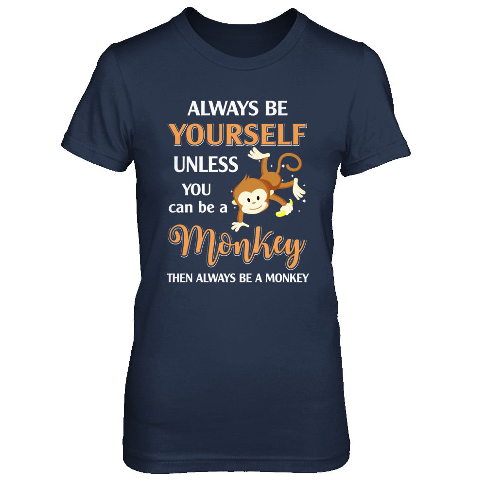 Always Be Yourself Unless You Can Be A Monkey T-Shirt & Hoodie | Teecentury.com