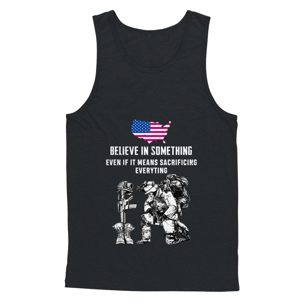 Believe In Something Even If It Means Sacrificing Veteran T-Shirt & Hoodie | Teecentury.com