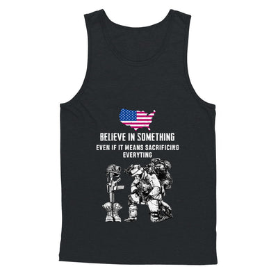 Believe In Something Even If It Means Sacrificing Veteran T-Shirt & Hoodie | Teecentury.com