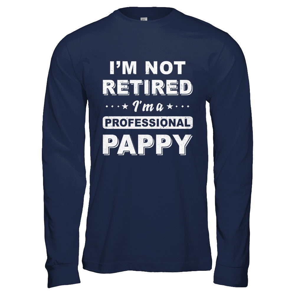 I'm Not Retired A Professional Pappy Father Day Gift T-Shirt & Hoodie | Teecentury.com