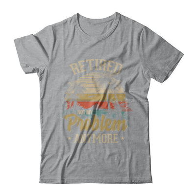 Vintage Retired Not My Problem Anymore Retirement T-Shirt & Hoodie | Teecentury.com