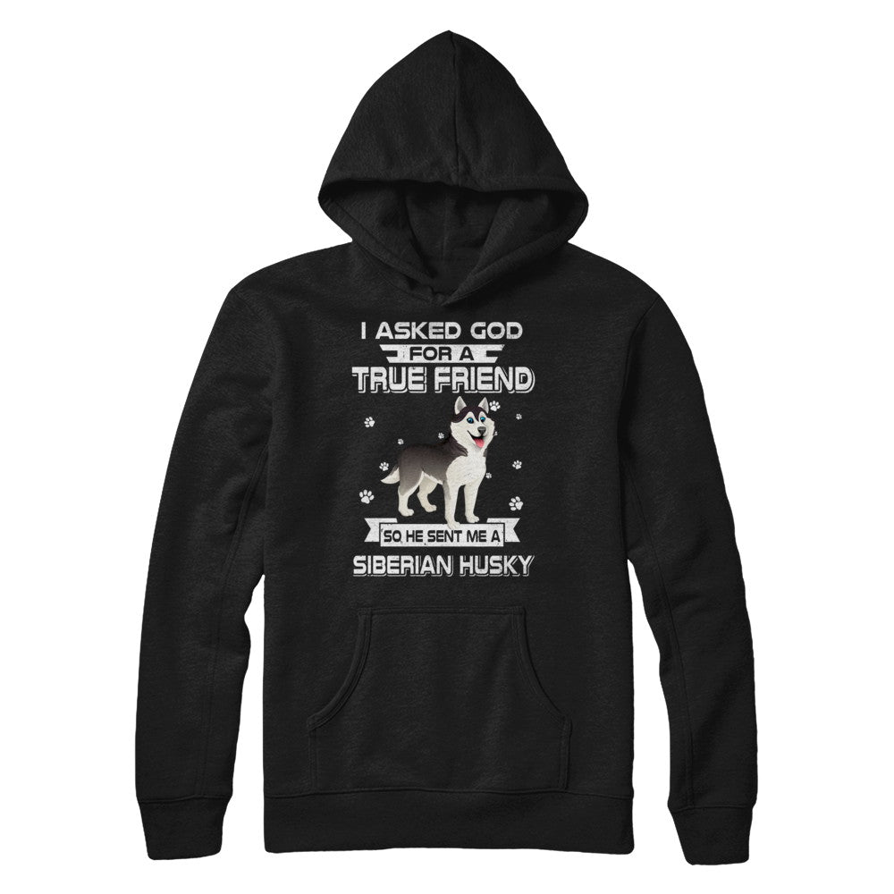 I Asked God For A True Friend So Sent Me Siberian Husky Dog T-Shirt & Hoodie | Teecentury.com