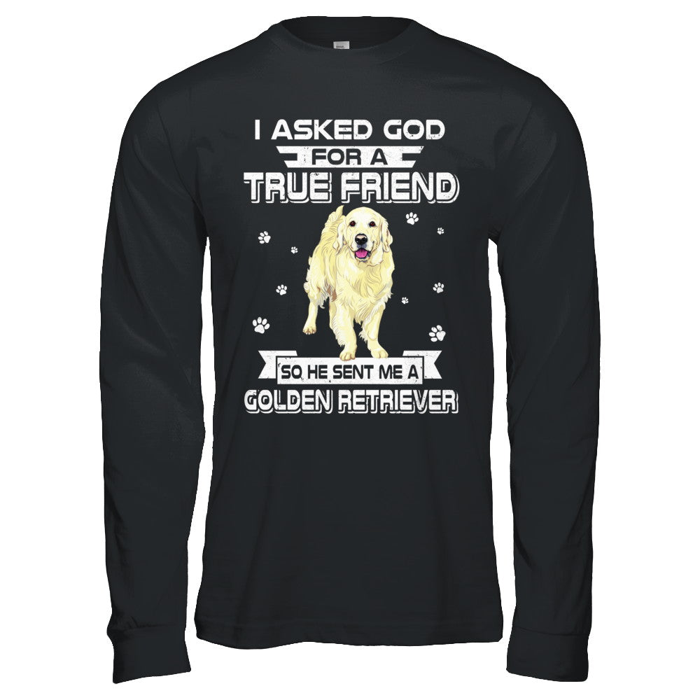 I Asked God For A True Friend So Sent Me Golden Retriever Dog T-Shirt & Hoodie | Teecentury.com