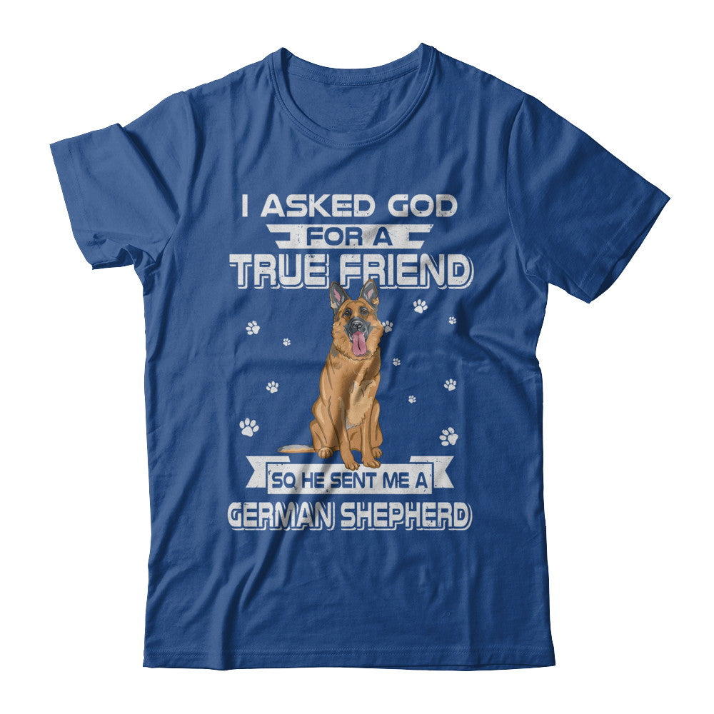 I Asked God For A True Friend So Sent Me German Shepherd Dog T-Shirt & Hoodie | Teecentury.com