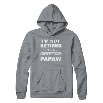 I'm Not Retired A Professional PaPaw Father Day Gift T-Shirt & Hoodie | Teecentury.com