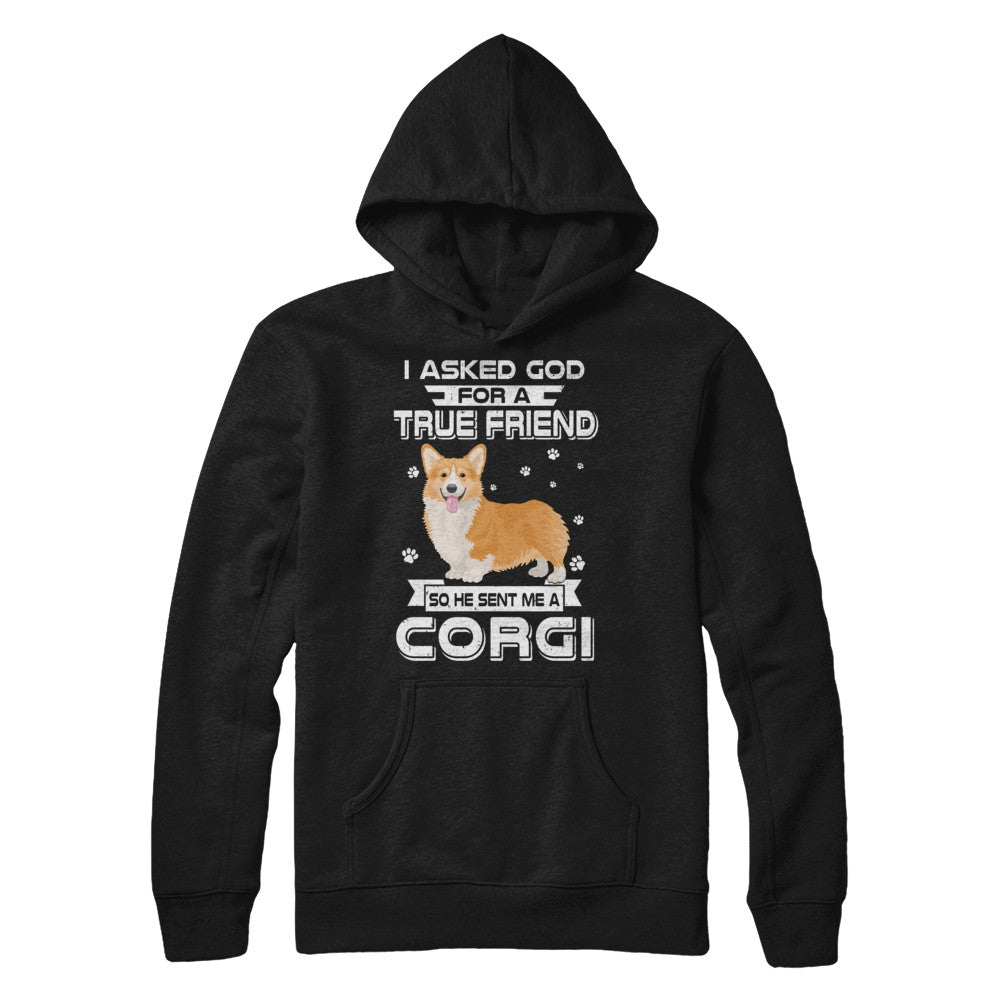 I Asked God For A True Friend So Sent Me Corgi Dog T-Shirt & Hoodie | Teecentury.com