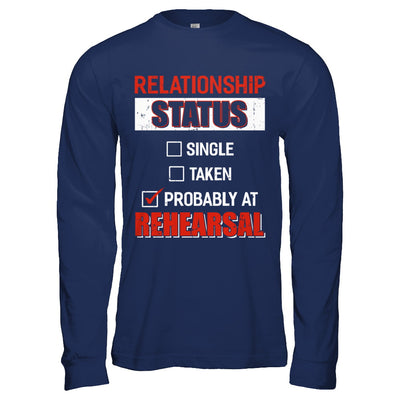 Relationship Status Single Taken Probably At Rehearsal T-Shirt & Hoodie | Teecentury.com