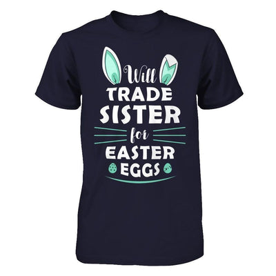 Will Trade Sister For Easter Eggs Funny Easter T-Shirt & Hoodie | Teecentury.com