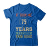 Vintage 75Th Birthday Took Me 75 Years Old Look This Good T-Shirt & Hoodie | Teecentury.com