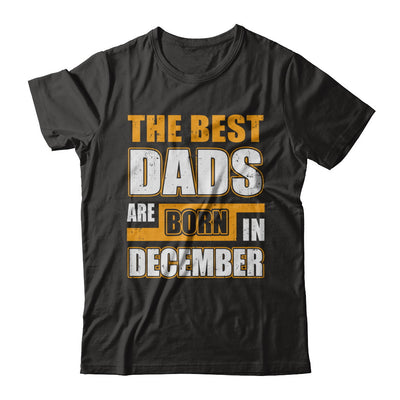 The Best Dads Are Born In December T-Shirt & Hoodie | Teecentury.com