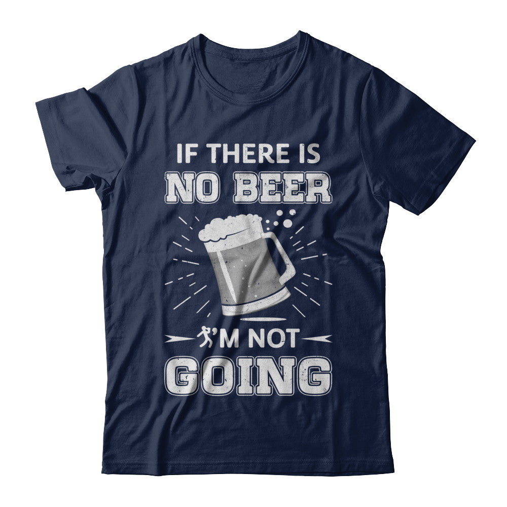 If There Is No Beer I'm Not Going T-Shirt & Hoodie | Teecentury.com