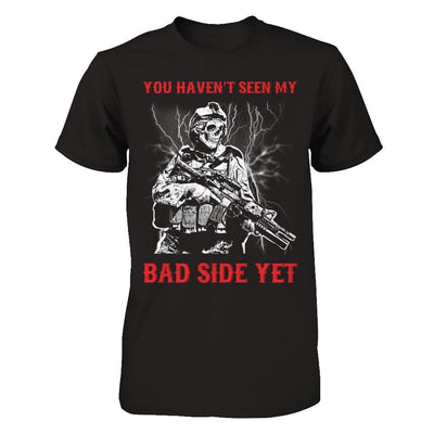 Soldier You Haven't Seen My Bad Side Yet T-Shirt & Hoodie | Teecentury.com
