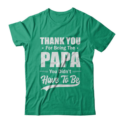 Thank You For Being The Papa You Didnt Have To Be Fathers Day T-Shirt & Hoodie | Teecentury.com