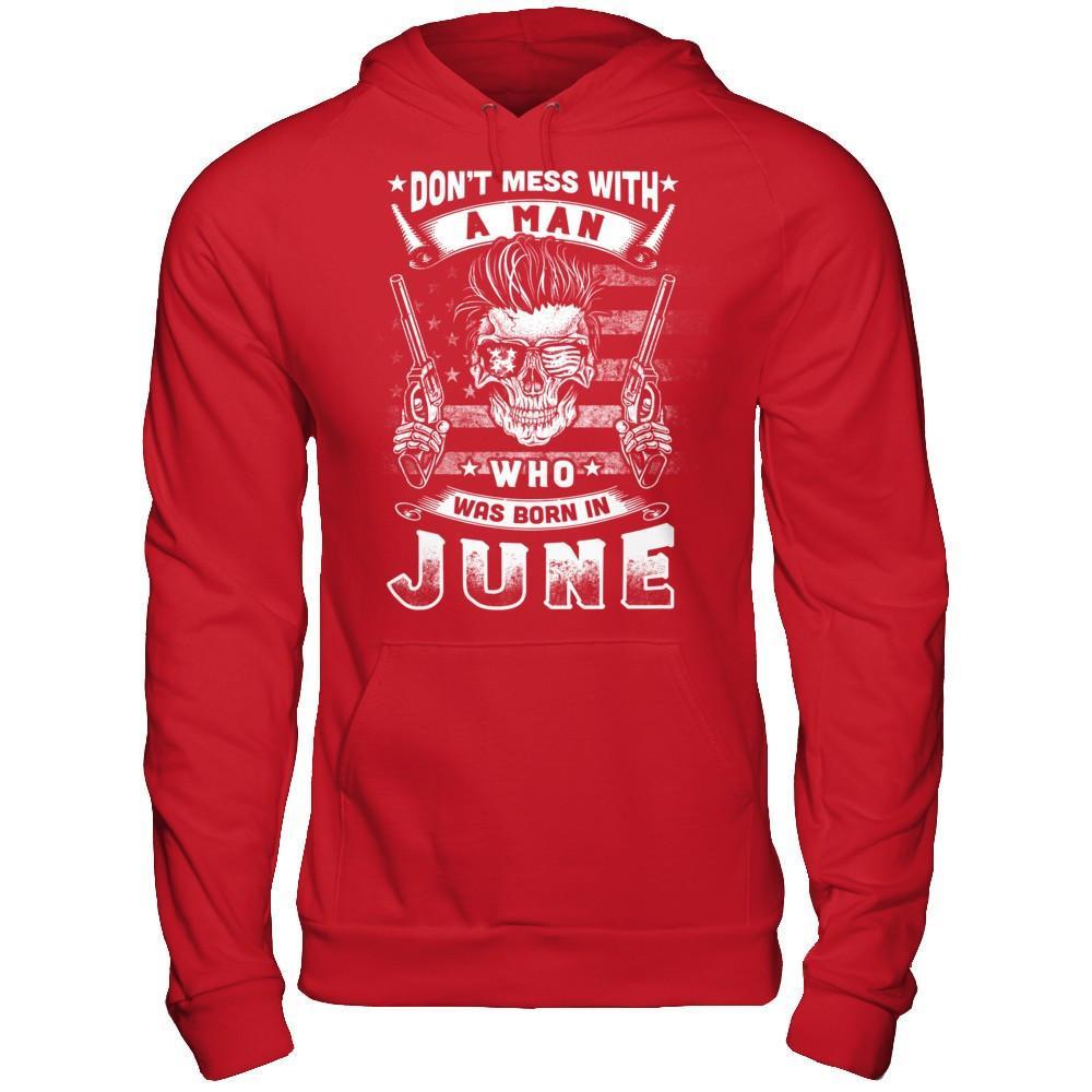 Don't Mess With A Man Who Was Born In June T-Shirt & Hoodie | Teecentury.com