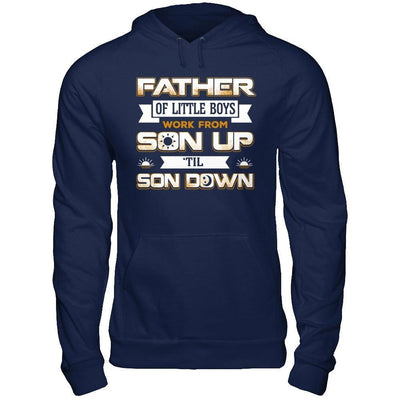 Father Of Little Boys Work From Son Up 'Til Son Down T-Shirt & Hoodie | Teecentury.com