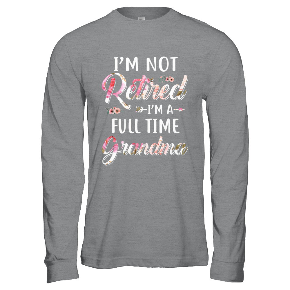 I'm Not Retired I'm A Full Time Grandma Mothers Day T-Shirt & Hoodie | Teecentury.com